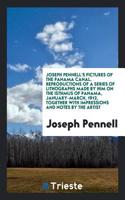 Joseph Pennell's Pictures of the Panama Canal. Reproductions of a Series of Lithographs Made by Him on the Isthmus of Panama, January-March, 1912, Together with Impressions and Notes by the Artist