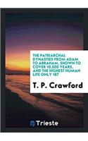 The Patriarchal Dynasties from Adam to Abraham, Shown to Cover 10,500 Years, and the Highest Human Life Only 187