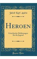 Heroen: Griechische Heldensagen Fï¿½r Die Jugend (Classic Reprint)