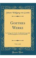 Goethes Werke, Vol. 2 of 6: Im Auftrage der Goethe-Gesellschaft Ausgewählt und Herausgegeben von Erich Schmidt (Classic Reprint)