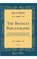 The Bradley Bibliography, Vol. 4: A Guide To The Literature Of The Woody Plants Of The World Published Before The Beginning Of The Twentieth Century; Forestry (Classic Reprint)