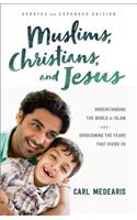 Muslims, Christians, and Jesus – Understanding the World of Islam and Overcoming the Fears That Divide Us