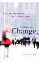 Capitalizing on Change: A Social History of American Business