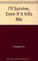 I'll Survive, Even If it Kills Me