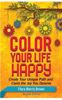 Color Your Life Happy: Create Your Unique Path and Claim the Joy You Deserve