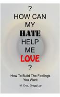 How Can My Hate Help Me Love