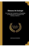 Élémens de Zoologie: Ou Leçons Sur l'Anatomie, La Physiologie, La Classification Et Les Moeurs Des Animaux, Volume 1...