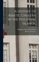 History of Asiatic Cholera in the Philippine Islands,