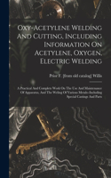 Oxy-acetylene Welding And Cutting, Including Information On Acetylene, Oxygen, Electric Welding; A Practical And Complete Work On The Use And Maintenance Of Apparatus, And The Weling Of Various Metals--including Special Castings And Parts