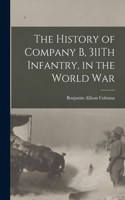 History of Company B, 311Th Infantry, in the World War