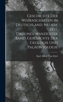 Geschichte der Wissenschaften in Deutschland. Neuere Zeit. Dreiundzwanzigster Band. Geschichte der Geologie und Paläontologie