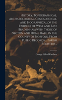 History, Topographical, Archaeological, Genealogical, and Biographical, of the Parishes of West and East Bradenham, with Those of Necton and Home Hale, in the County of Norfolk, From Public Records ... Parish Registers ..