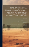 Narrative of a Mission to Central Africa Performed in the Years 1850-51