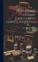 De Corporis Humani Gangliorum Fabrica Atque Usu