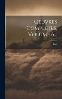 Oeuvres Complètes, Volume 6...