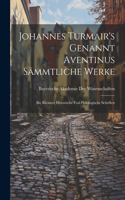 Johannes Turmair's Genannt Aventinus Sämmtliche Werke: Bd. Kleinere Historische Und Philologische Schriften