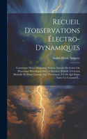 Recueil D'observations Électro-Dynamiques: Contentant Divers Mémoires, Notices, Extraits De Lettres Ou D'ouvrages Périodiques Sur Les Sciences, Relatifs À L'action Mutuelle De Deux Courans [S
