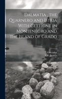 Dalmatia, the Quarnero and Istria With Cettigne in Montenegro and the Island of Grado