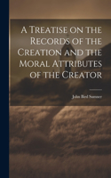 Treatise on the Records of the Creation and the Moral Attributes of the Creator