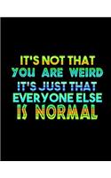 It's Not That You Are Weird It's just That Everyone Else Is Normal: Funny Saying Diary Journal: 100 Pages of Large (8.5x11) Lined Pages for Writing and Drawing