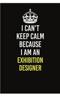 I Can&#65533;t Keep Calm Because I Am An Exhibition Designer