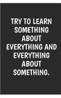 Try to Learn Something About Everything And Everything About Something
