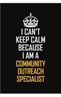 I Can't Keep Calm Because I Am A Community Outreach Specialist
