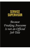 Service Supervisor Because Freaking Awesome Is Not An Official Job Title