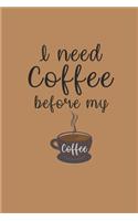 I Need Coffee Before My Coffee - A Journal Notebook for Coffeelovers