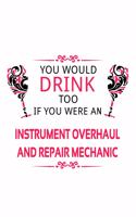 You Would Drink Too If You Were An Instrument Overhaul And Repair Mechanic