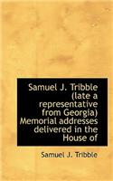 Samuel J. Tribble (Late a Representative from Georgia) Memorial Addresses Delivered in the House of