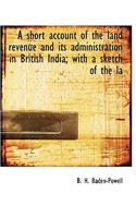 A Short Account of the Land Revenue and Its Administration in British India; With a Sketch of the La