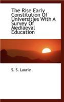 The Rise Early Constitution of Universities with a Survey of Mediaeval Education: (English)