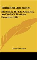 Whitefield Anecdotes: Illustrating The Life, Character, And Work Of The Great Evangelist (1886)