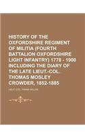 History of the Oxfordshire Regiment of Militia (Fourth Battalion Oxfordshire Light Infantry) 1778 - 1900 Including the Diary of the Late Lieut.-Col. Thomas Mosley Crowder, 1852-1885