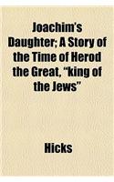 Joachim's Daughter; A Story of the Time of Herod the Great, 