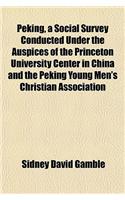 Peking, a Social Survey Conducted Under the Auspices of the Princeton University Center in China and the Peking Young Men's Christian Association: (English)