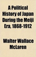 A Political History of Japan During the Meiji Era, 1868-1912