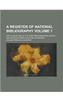 A Register of National Bibliography; With a Selection of the Chief Bibliographical Books and Articles Printed in Other Countries Volume 1