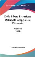 Della Libera Estrazione Della Seta Greggia Dal Piemonte: Memoria (1834)