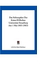 Das Stiftungsfest Der Kaiser-Wilhelms-Universitat Strassburg Am 1 Mai 1903 (1903)