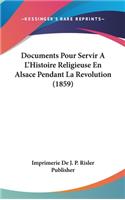 Documents Pour Servir A L'Histoire Religieuse En Alsace Pendant La Revolution (1859)