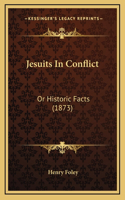 Jesuits in Conflict: Or Historic Facts (1873)
