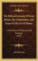 The Political Economy Of Great Britain, The United States, And France In The Use Of Money