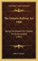 The Ontario Railway Act 1906: Being Six Edward VII, Chapter Thirty, Annotated (1907)(English)
