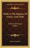 Walks In The Regions Of Science And Faith: A Series Of Essays (1883)