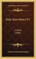Sixty Years Hence V1: A Novel (1848)(English)