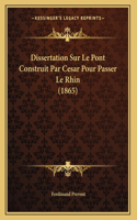 Dissertation Sur Le Pont Construit Par Cesar Pour Passer Le Rhin (1865)