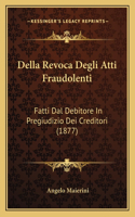 Della Revoca Degli Atti Fraudolenti: Fatti Dal Debitore In Pregiudizio Dei Creditori (1877)(Italian)