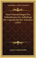 Neue Untersuchungen Des Keltenthumes Zur Aufhellung Der Urgeschichte Der Teutschen (1822)